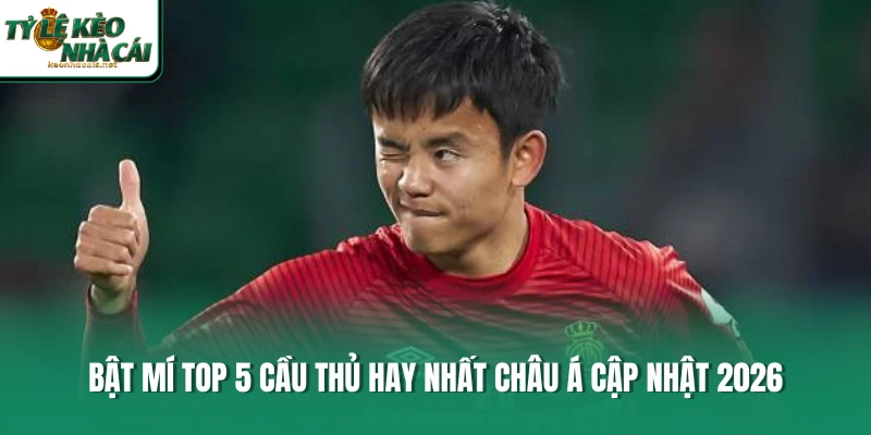 Bật mí top 5 cầu thủ hay nhất Châu Á cập nhật 2026 