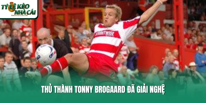 Thủ thành Tonny Brogaard đã giải nghệ 